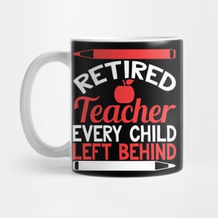 Retired Teacher Every Child Left Behind Funny Teacher Retirement Gift Mug